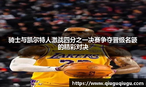 VSport骑士与凯尔特人激战四分之一决赛争夺晋级名额的精彩对决