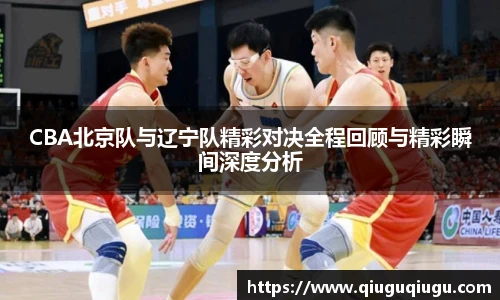 VSportCBA北京队与辽宁队精彩对决全程回顾与精彩瞬间深度分析